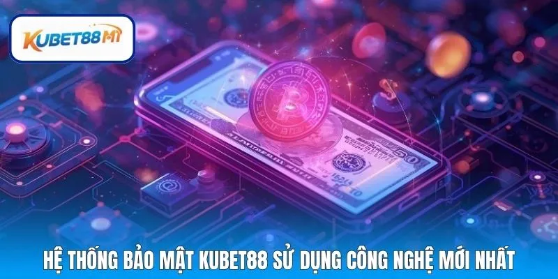 Hệ thống bảo mật Kubet88 sử dụng công nghệ mới nhất